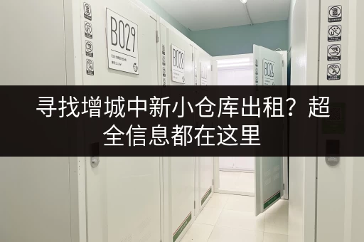 寻找增城中新小仓库出租？超全信息都在这里