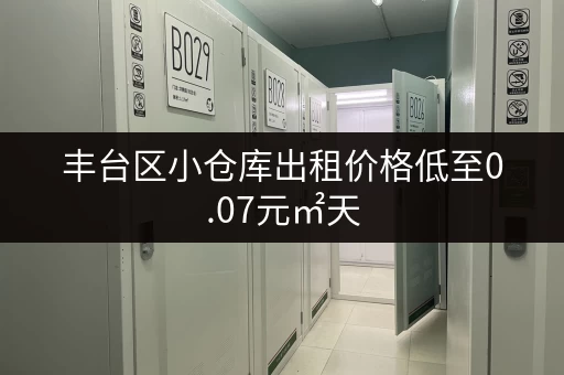丰台区小仓库出租价格低至0.07元㎡天，方便快捷