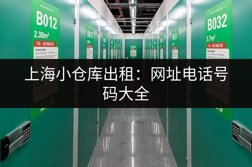 上海小仓库出租：网址电话号码大全，快速找到合适的仓库！