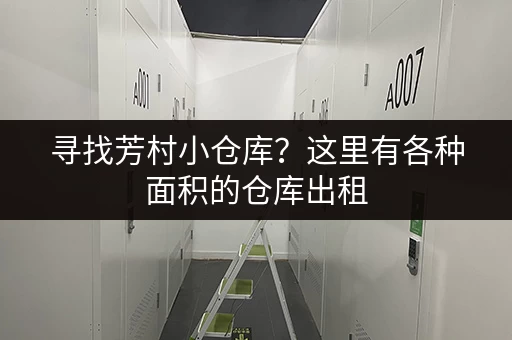 寻找芳村小仓库？这里有各种面积的仓库出租，价格实惠