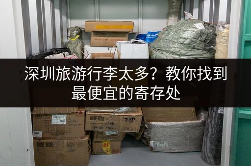 深圳旅游行李太多？教你找到最便宜的寄存处