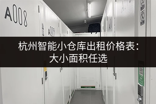 杭州智能小仓库出租价格表：大小面积任选，价格透明！