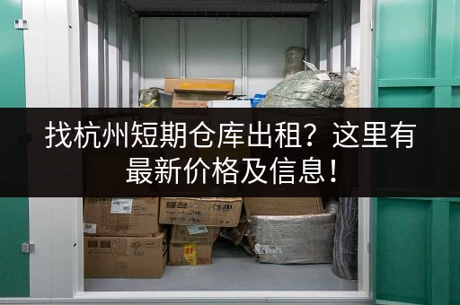 找杭州短期仓库出租？这里有最新价格及信息！