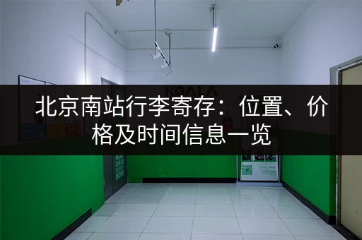 北京南站行李寄存：位置、价格及时间信息一览