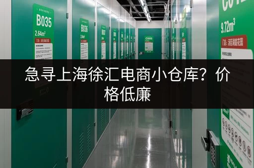 急寻上海徐汇电商小仓库？价格低廉，空间灵活！