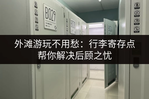 外滩游玩不用愁：行李寄存点帮你解决后顾之忧