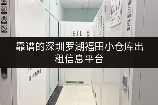 靠谱的深圳罗湖福田小仓库出租信息平台，值得信赖