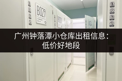 广州钟落潭小仓库出租信息：低价好地段，多种面积可选