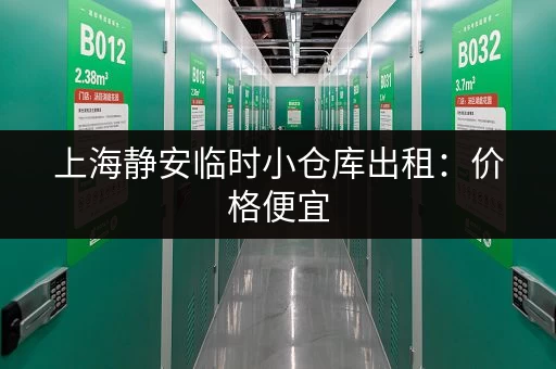 上海静安临时小仓库出租：价格便宜，方便快捷！