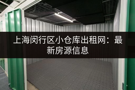 上海闵行区小仓库出租网：最新房源信息，租金透明，值得信赖！