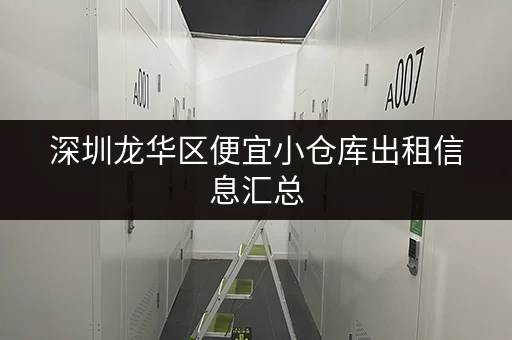 深圳龙华区便宜小仓库出租信息汇总，总有一款适合你！