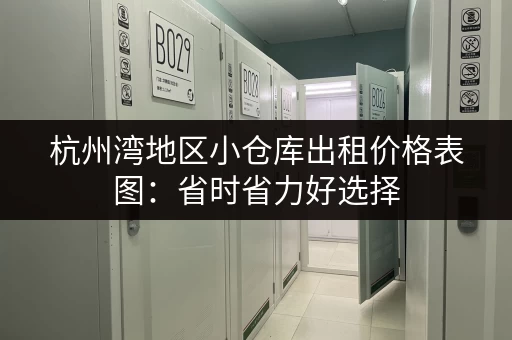 杭州湾地区小仓库出租价格表图：省时省力好选择