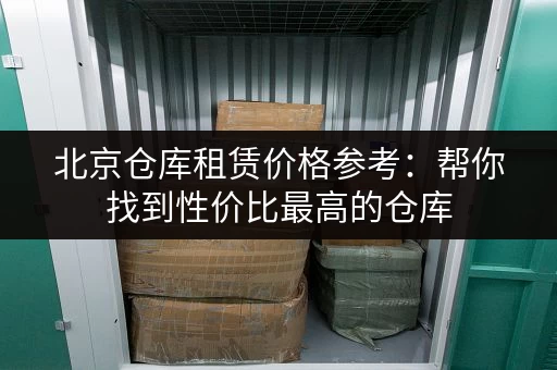 北京仓库租赁价格参考：帮你找到性价比最高的仓库
