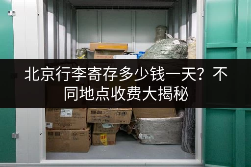 北京行李寄存多少钱一天？不同地点收费大揭秘