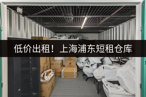 低价出租！上海浦东短租仓库，立即咨询