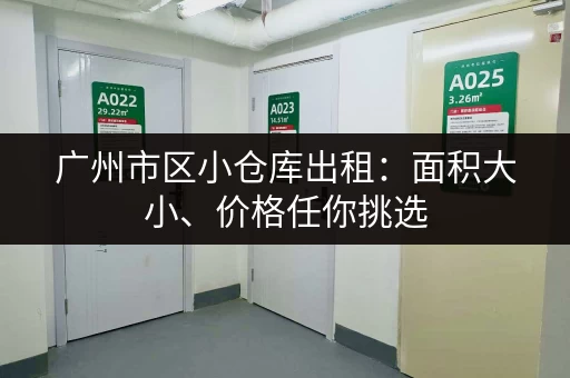 广州市区小仓库出租：面积大小、价格任你挑选
