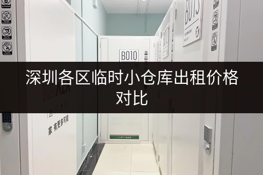 深圳各区临时小仓库出租价格对比，哪个区域最划算？