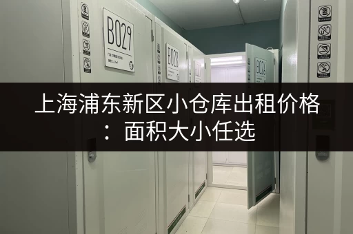 上海浦东新区小仓库出租价格：面积大小任选，价格实惠！