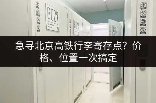 急寻北京高铁行李寄存点？价格、位置一次搞定