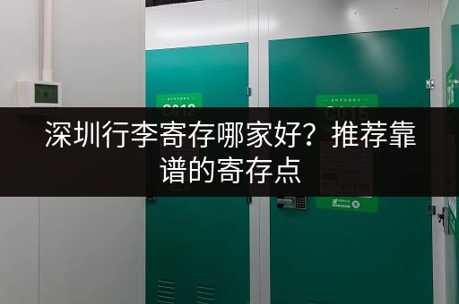 深圳行李寄存哪家好？推荐靠谱的寄存点