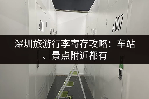 深圳旅游行李寄存攻略：车站、景点附近都有