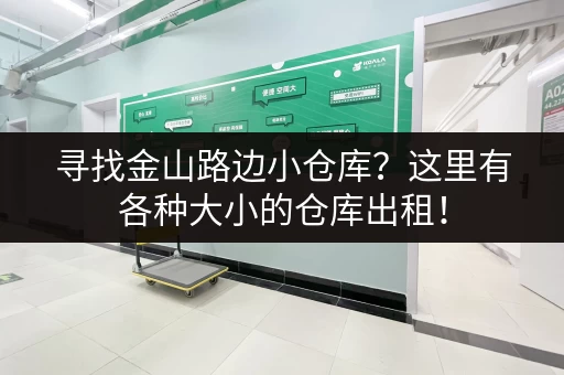 寻找金山路边小仓库？这里有各种大小的仓库出租！