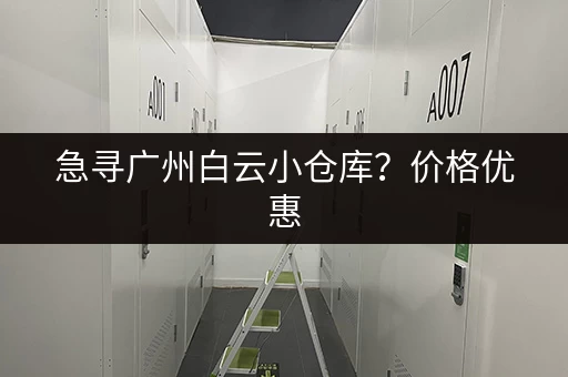 急寻广州白云小仓库？价格优惠，立即咨询