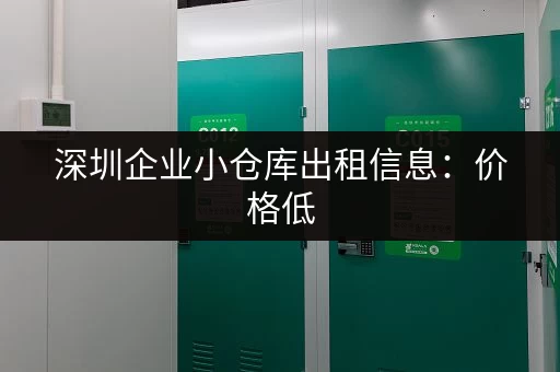 深圳企业小仓库出租信息：价格低，位置优！