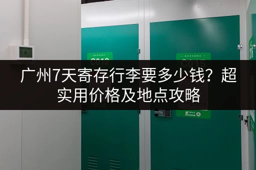 广州7天寄存行李要多少钱？超实用价格及地点攻略