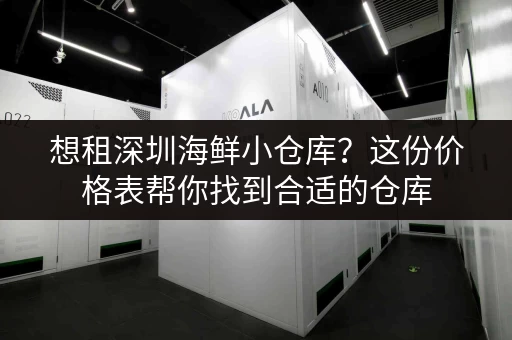 想租深圳海鲜小仓库？这份价格表帮你找到合适的仓库