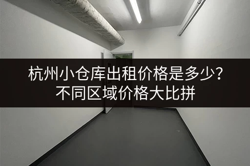 杭州租50平米小仓库要花多少钱？各种类型仓库价格一览！