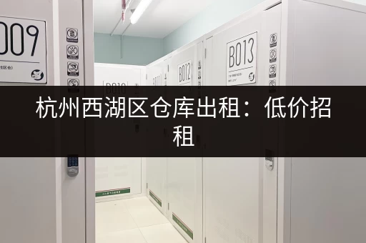 想在杭州租个小仓库？价格、面积、位置，如何选择最划算？