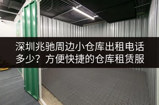 深圳兆驰周边小仓库出租电话多少？方便快捷的仓库租赁服务