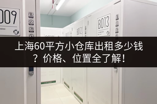 上海60平方小仓库出租多少钱？价格、位置全了解！
