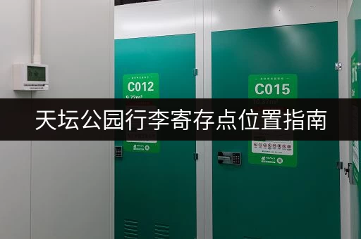天坛公园行李寄存点位置指南，方便快捷的寄存服务