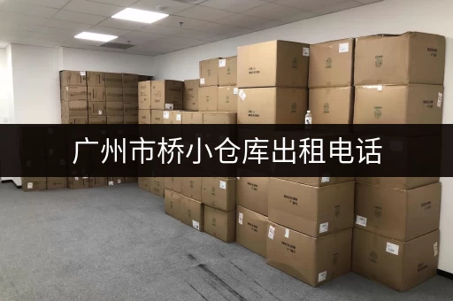 广州市桥小仓库出租电话，找合适的仓库就来电咨询！