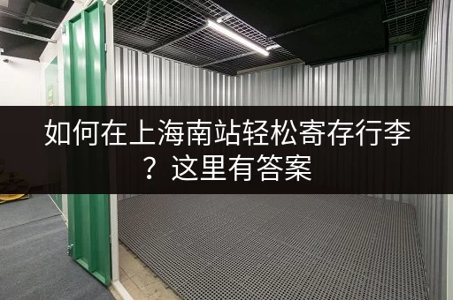 如何在上海南站轻松寄存行李？这里有答案