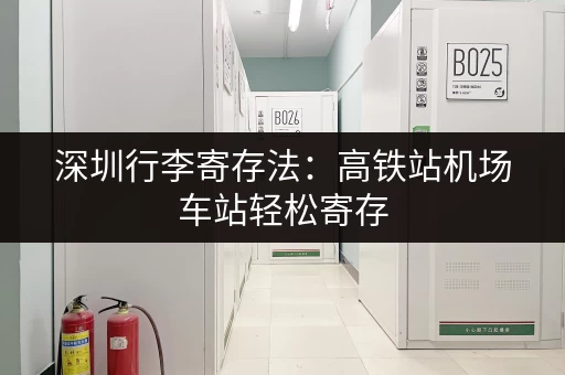 深圳行李寄存法：高铁站机场车站轻松寄存