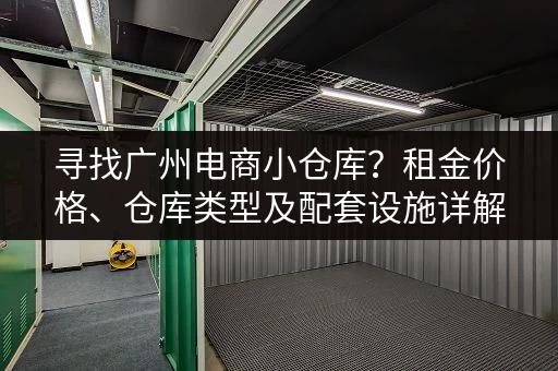 寻找广州电商小仓库？租金价格、仓库类型及配套设施详解！