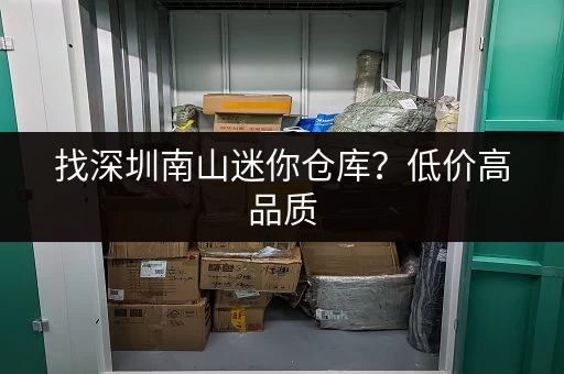 找深圳南山迷你仓库？低价高品质，值得信赖