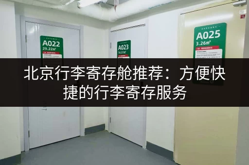 北京行李寄存舱推荐：方便快捷的行李寄存服务