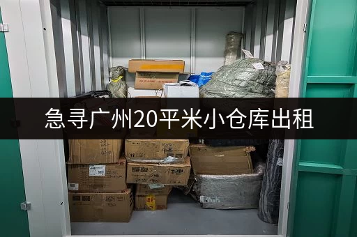 急寻广州20平米小仓库出租，价格是多少？哪里可以找到？