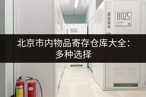 北京市内物品寄存仓库大全：多种选择，总有一款适合您