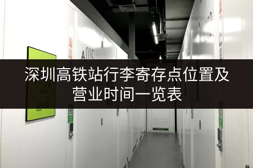 深圳高铁站行李寄存点位置及营业时间一览表，方便快捷