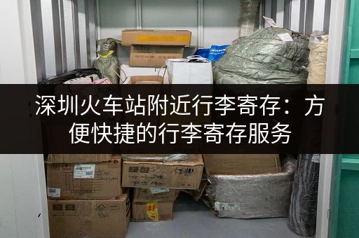 深圳火车站附近行李寄存：方便快捷的行李寄存服务