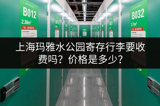上海玛雅水公园寄存行李要收费吗?价格是多少? 上海玛雅水公园寄存行李要收费吗?价格是多少?