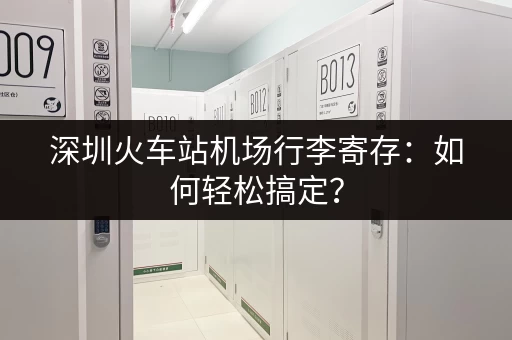 深圳火车站机场行李寄存：如何轻松搞定？