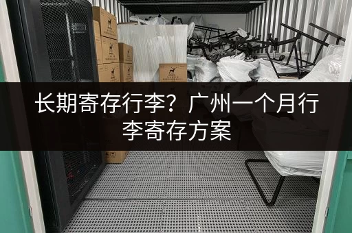 长期寄存行李？广州一个月行李寄存方案，帮你轻松搞定！