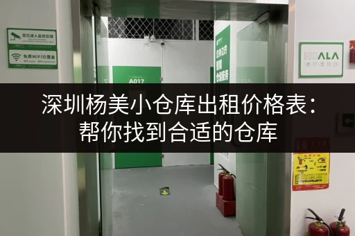 深圳杨美小仓库出租价格表：帮你找到合适的仓库