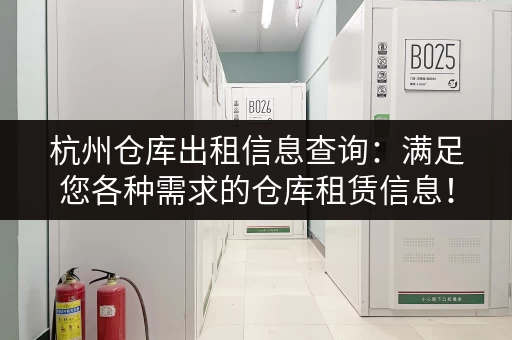 杭州仓库出租信息查询：满足您各种需求的仓库租赁信息！